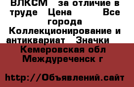 1.1) ВЛКСМ - за отличие в труде › Цена ­ 590 - Все города Коллекционирование и антиквариат » Значки   . Кемеровская обл.,Междуреченск г.